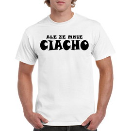 Ale ze mnie Ciacho - koszulka męska