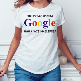 Nie pytaj wujka google mama wie najlepiej - koszulka damska